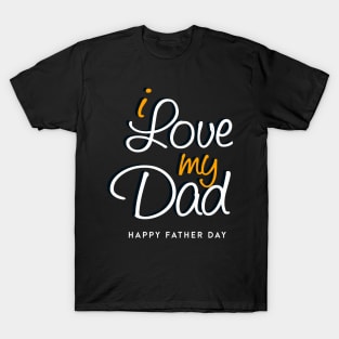 love my dad - happy father day T-Shirt